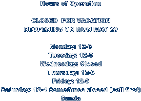 Hours

Monday: 12-6
Tuesday: 12-6
Wednesday: 12-6
Thursday: 12-6
Friday: 12-6
Saturday: 12-4
Sunday: Closed